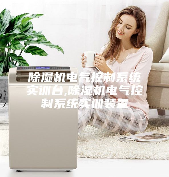 除濕機電氣控制系統實訓臺,除濕機電氣控制系統實訓裝置