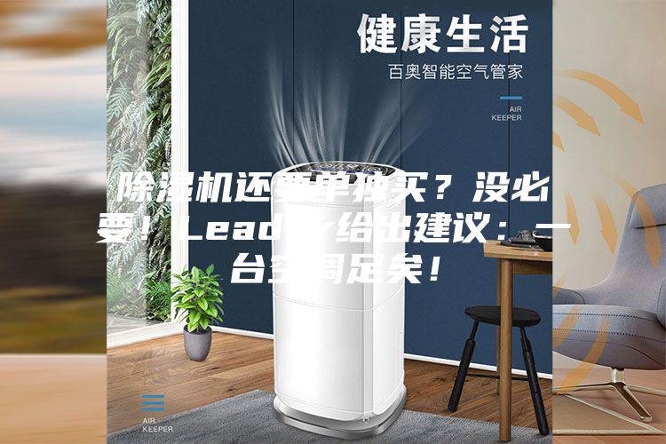 除濕機還要單獨買？沒必要！Leader給出建議：一臺空調足矣！