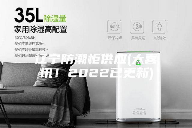 遼寧防潮柜供應(大喜訊！2022已更新)