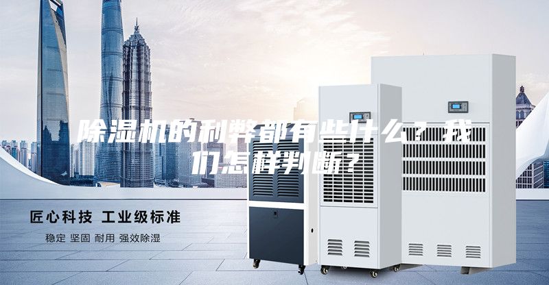 除濕機的利弊都有些什么？我們怎樣判斷？