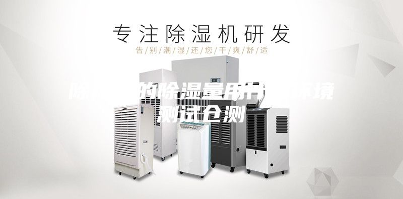 除濕機的除濕量用什么環境測試倉測