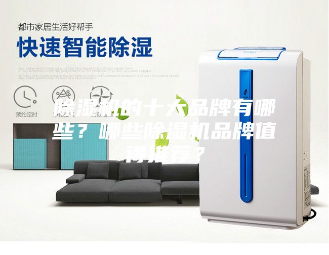 除濕機的十大品牌有哪些？哪些除濕機品牌值得推薦？