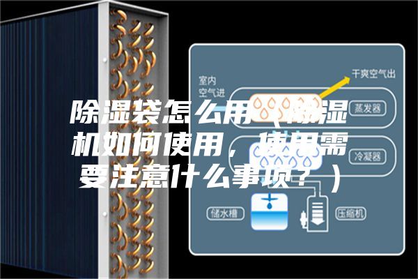 除濕袋怎么用（除濕機如何使用，使用需要注意什么事項？）