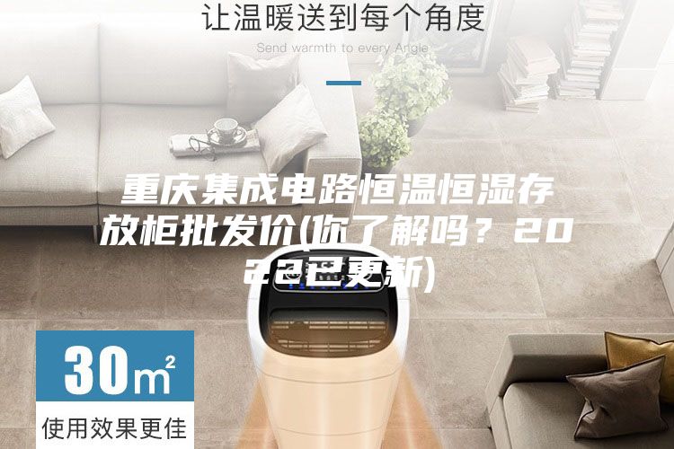 重慶集成電路恒溫恒濕存放柜批發價(你了解嗎？2022已更新)