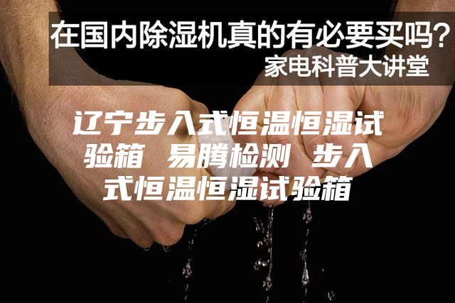遼寧步入式恒溫恒濕試驗箱 易騰檢測 步入式恒溫恒濕試驗箱