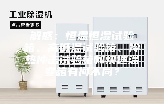 解惑：恒溫恒濕試驗箱、高低溫試驗箱、冷熱沖擊試驗箱和快速溫變箱有何不同？