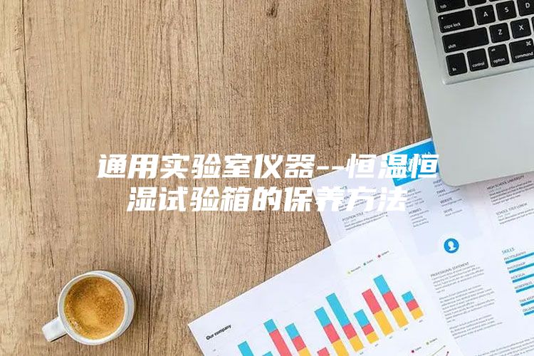 通用實驗室儀器--恒溫恒濕試驗箱的保養方法