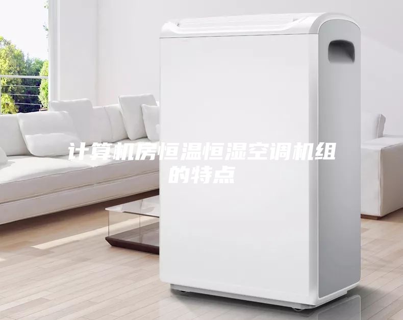 計算機房恒溫恒濕空調機組的特點