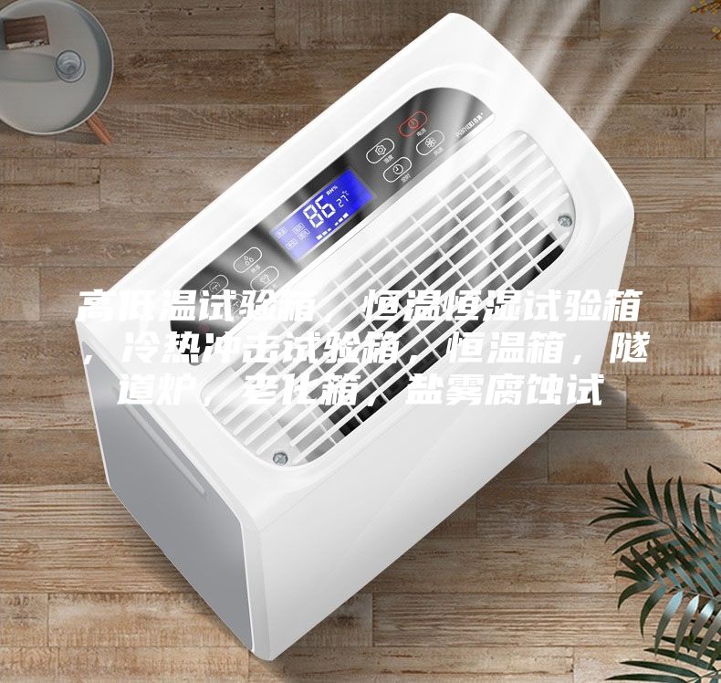 高低溫試驗箱，恒溫恒濕試驗箱，冷熱沖擊試驗箱，恒溫箱，隧道爐，老化箱，鹽霧腐蝕試