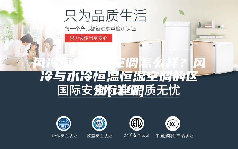 風冷恒溫恒濕空調怎么樣？風冷與水冷恒溫恒濕空調的區別[詳細]