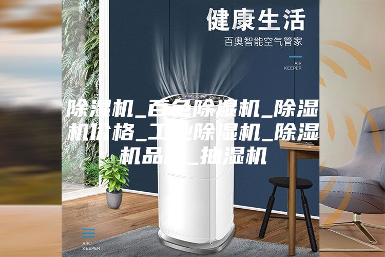 除濕機_百色除濕機_除濕機價格_工業除濕機_除濕機品牌_抽濕機
