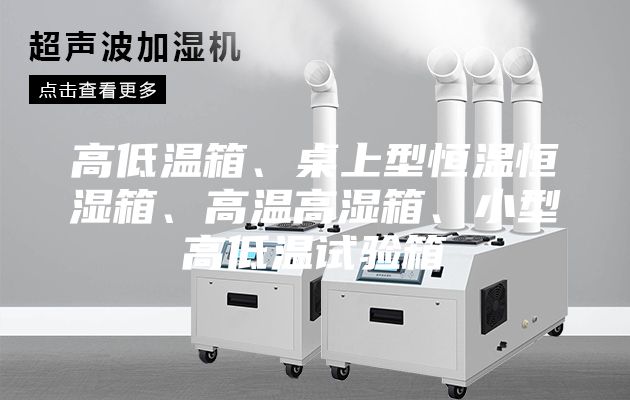 高低溫箱、桌上型恒溫恒濕箱、高溫高濕箱、小型高低溫試驗箱