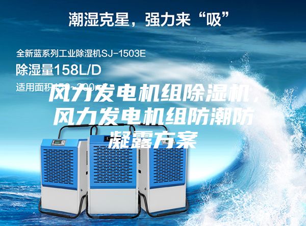風力發電機組除濕機，風力發電機組防潮防凝露方案