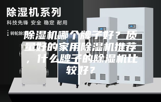 除濕機哪個牌子好？質量好的家用除濕機推薦，什么牌子的除濕機比較好？