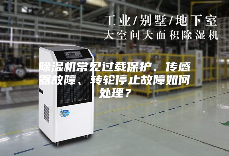 除濕機常見過載保護、傳感器故障、轉輪停止故障如何處理？
