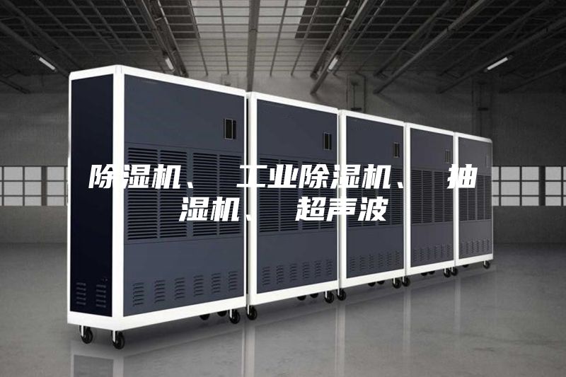 除濕機、 工業除濕機、 抽濕機、 超聲波