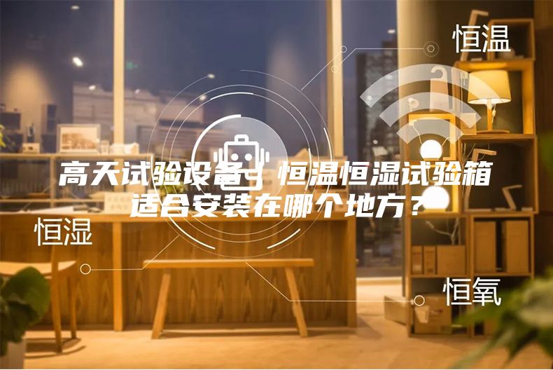 高天試驗設備｜恒溫恒濕試驗箱適合安裝在哪個地方？