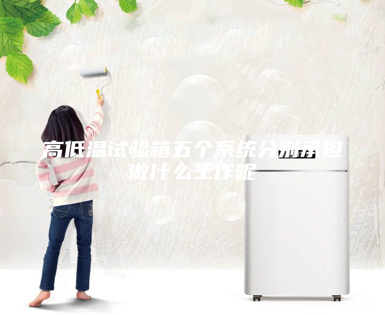 高低溫試驗箱五個系統分別承擔做什么工作呢