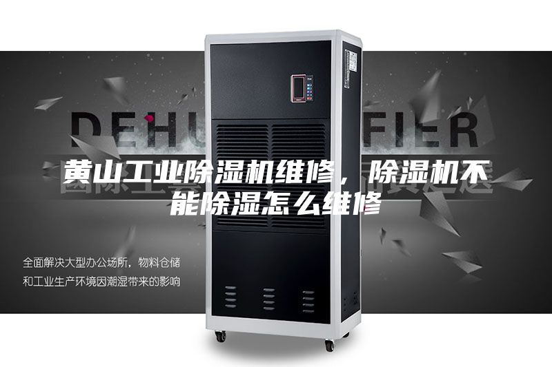 黃山工業除濕機維修，除濕機不能除濕怎么維修